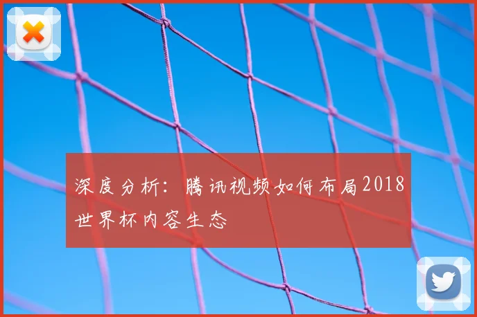 深度分析：腾讯视频如何布局2018世界杯内容生态