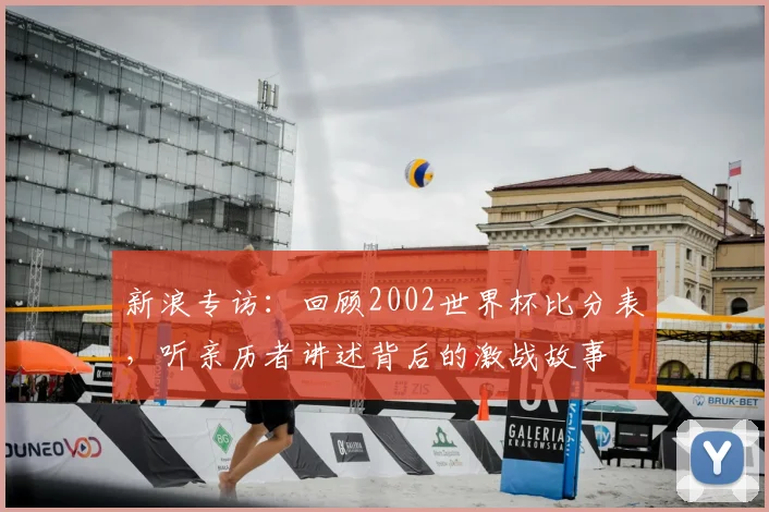 新浪专访：回顾2002世界杯比分表，听亲历者讲述背后的激战故事