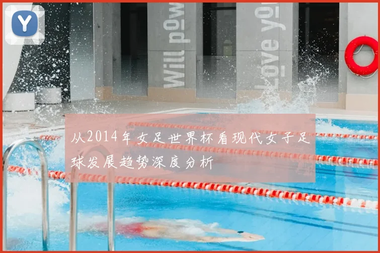 从2014年女足世界杯看现代女子足球发展趋势深度分析