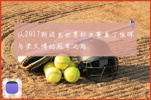 从2017斯诺克世界杯决赛看丁俊晖与梁文博的冠军之路